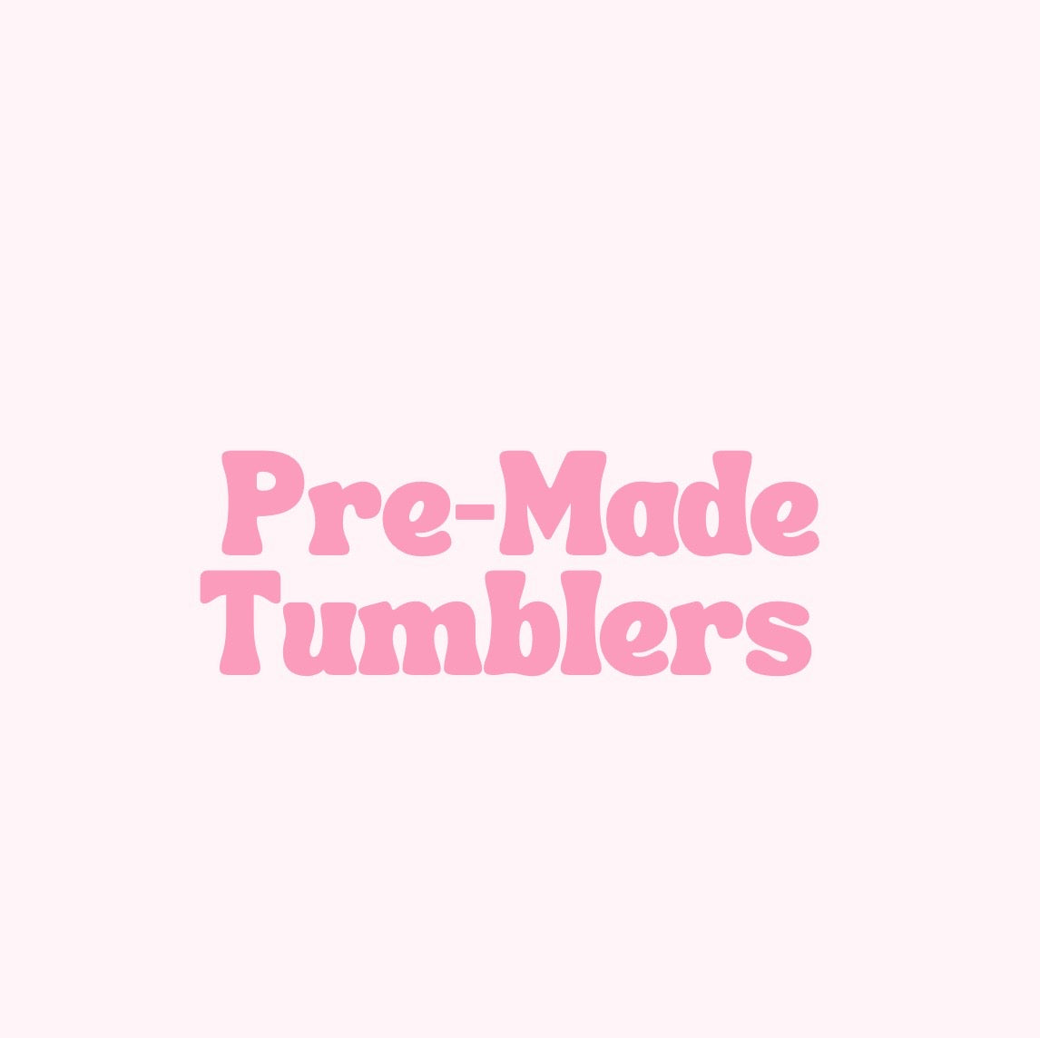 Pre-made Tumblers
